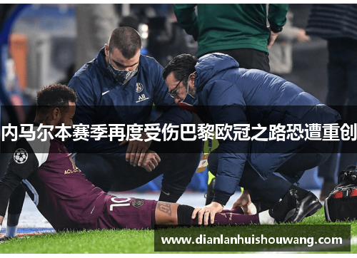 内马尔本赛季再度受伤巴黎欧冠之路恐遭重创